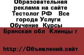 Образовательная реклама на сайте Тестолог.РФ - Все города Услуги » Обучение. Курсы   . Брянская обл.,Клинцы г.